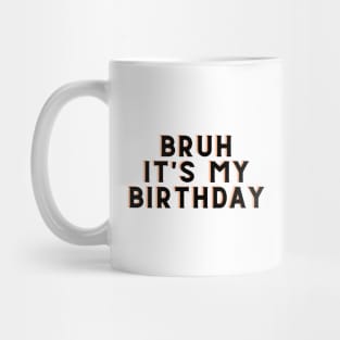 Bruh It's My Birthday Mug